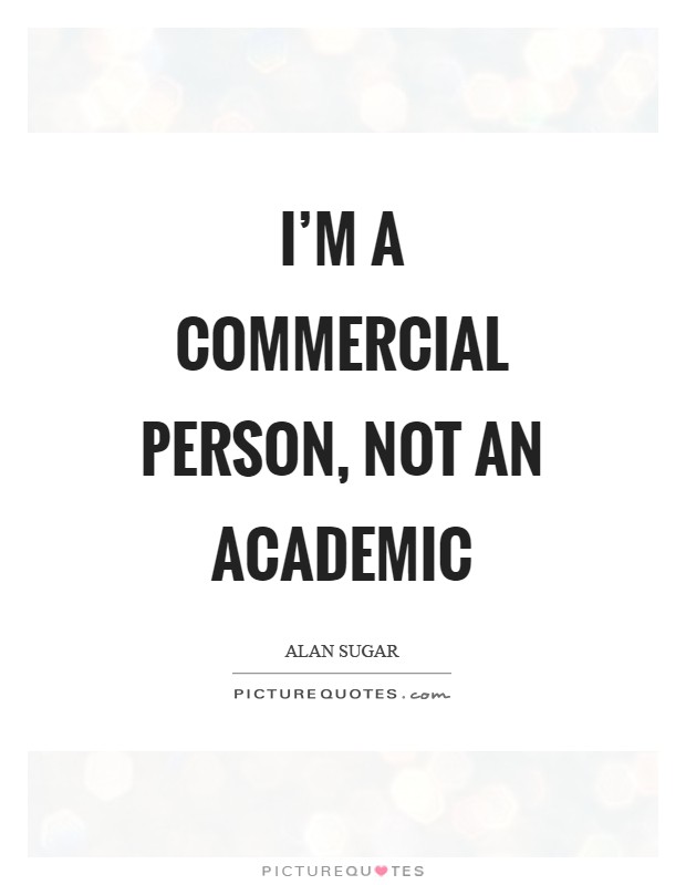 I'm a commercial person, not an academic Picture Quote #1