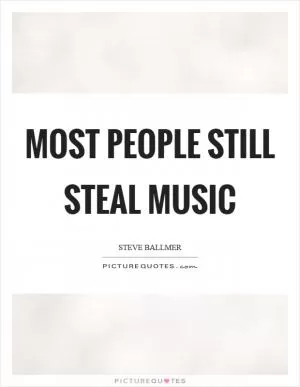 Most people still steal music Picture Quote #1