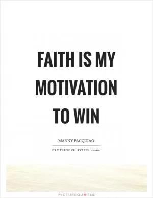 Faith is my motivation to win Picture Quote #1