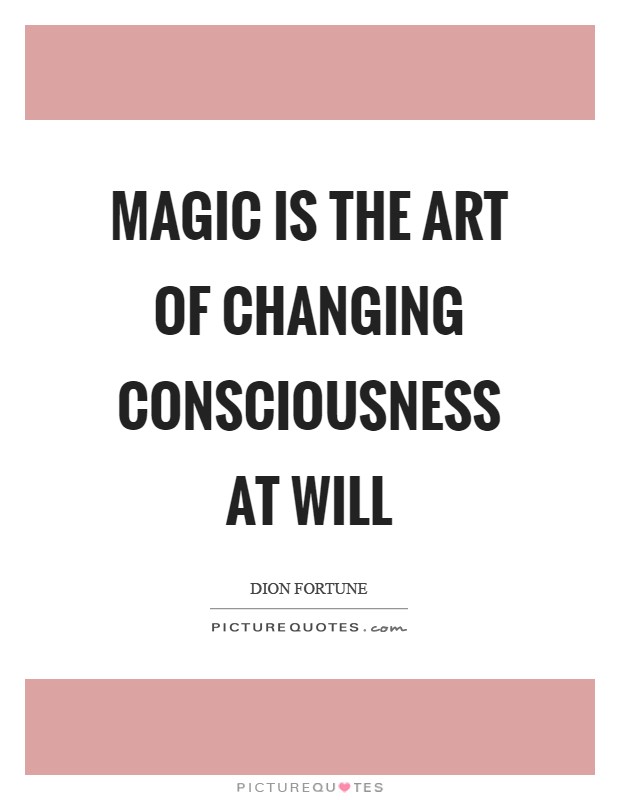 Magic is the art of changing consciousness at will Picture Quote #1