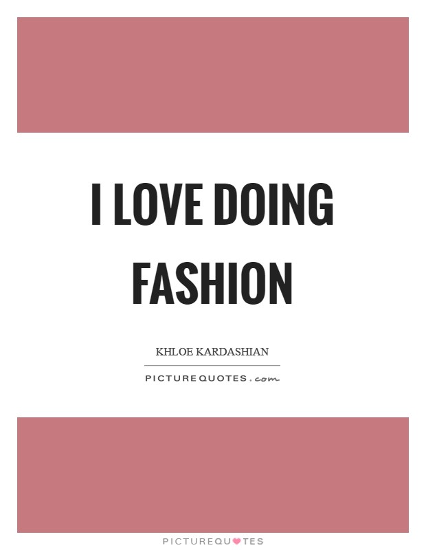 I love doing fashion Picture Quote #1
