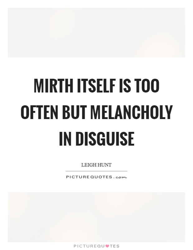 Mirth itself is too often but melancholy in disguise Picture Quote #1
