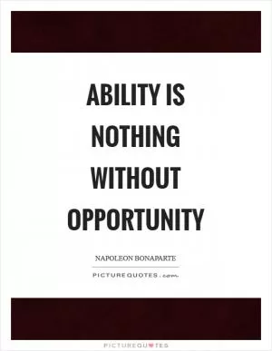 Ability is nothing without opportunity Picture Quote #1