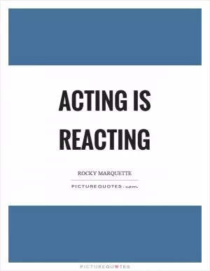 Acting is reacting Picture Quote #1