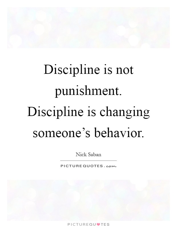 Discipline is not punishment. Discipline is changing someone's behavior Picture Quote #1