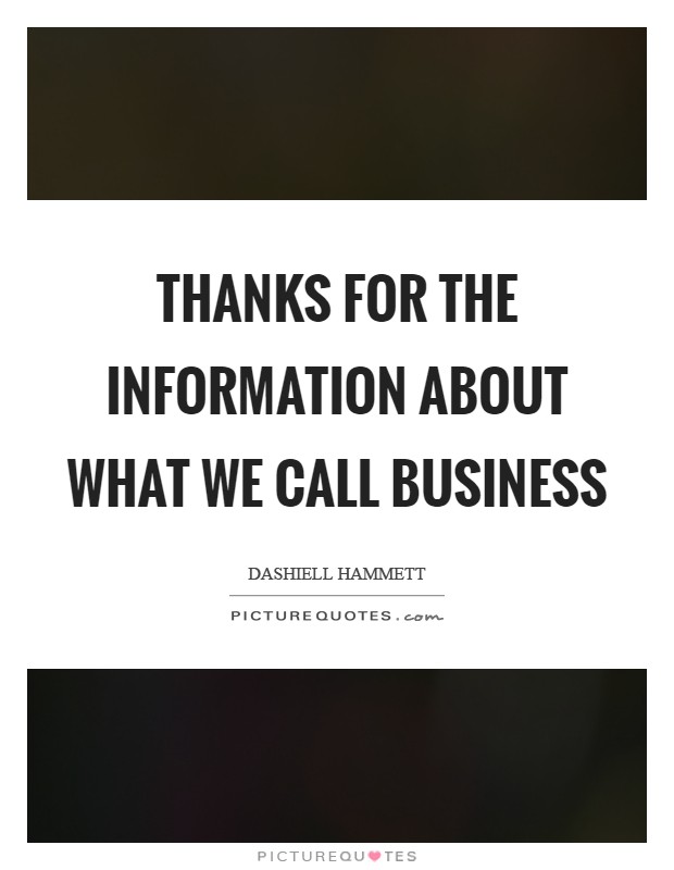 Thanks for the information about what we call business Picture Quote #1