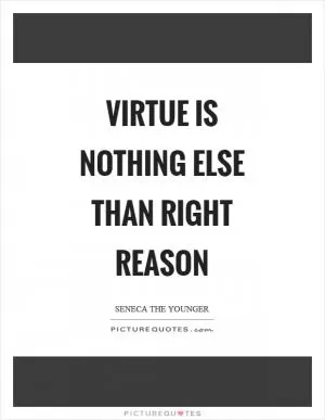 Virtue is nothing else than right reason Picture Quote #1