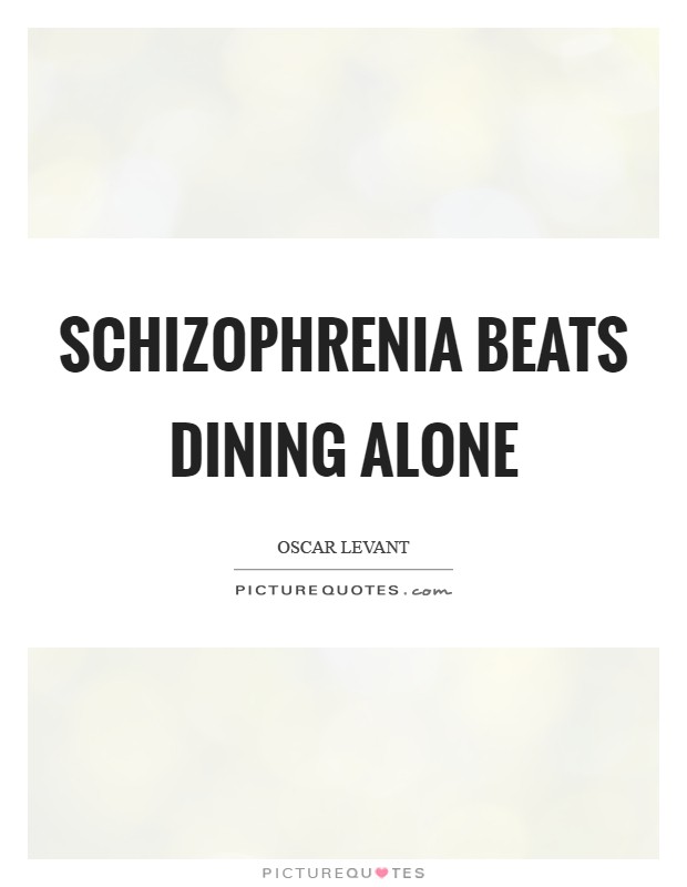 Schizophrenia beats dining alone Picture Quote #1