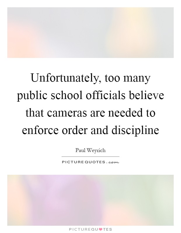 Unfortunately, too many public school officials believe that cameras are needed to enforce order and discipline Picture Quote #1