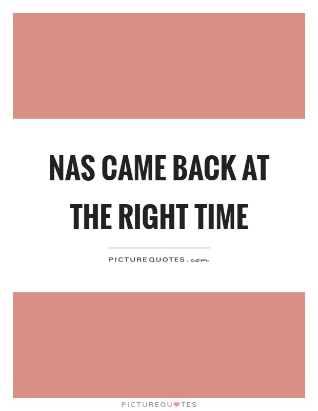 Nas came back at the right time Picture Quote #1