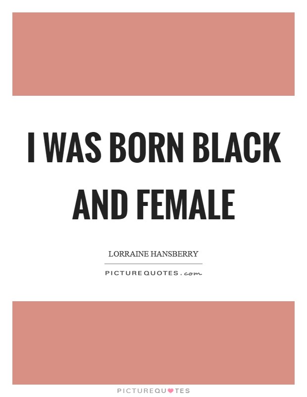 I was born black and female Picture Quote #1