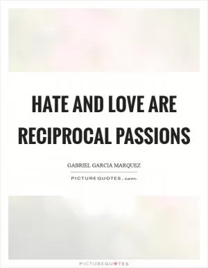 Hate and love are reciprocal passions Picture Quote #1