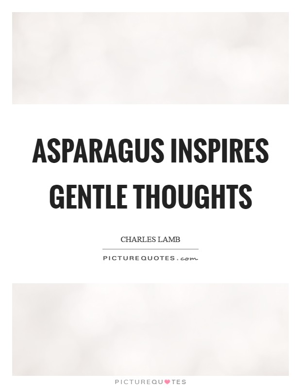 Asparagus inspires gentle thoughts Picture Quote #1