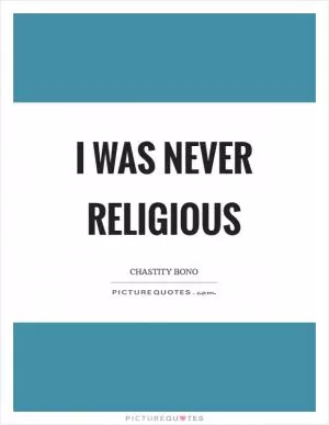 I was never religious Picture Quote #1