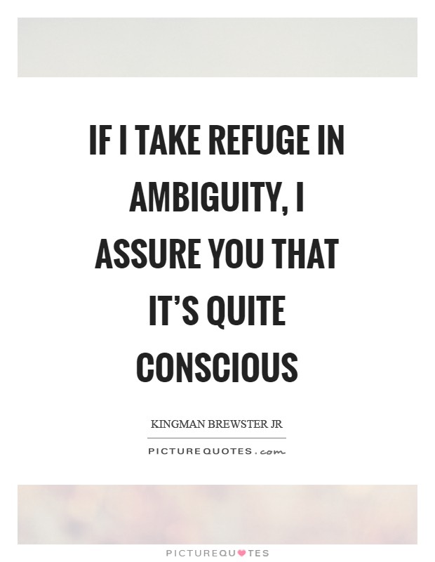 If I take refuge in ambiguity, I assure you that it's quite conscious Picture Quote #1