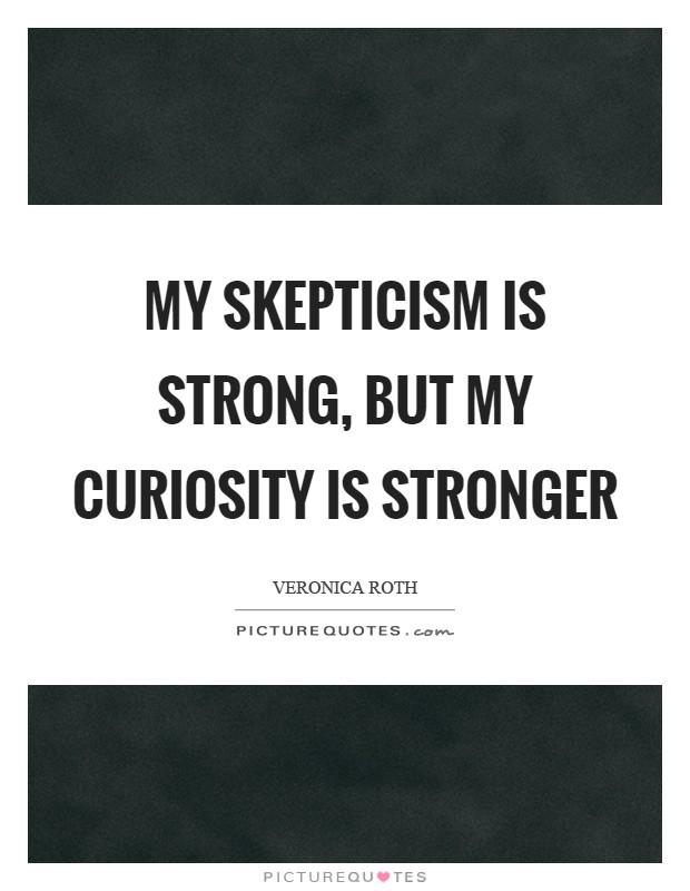 My skepticism is strong, but my curiosity is stronger Picture Quote #1