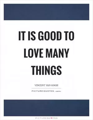 It is good to love many things Picture Quote #1
