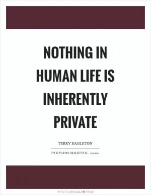 Nothing in human life is inherently private Picture Quote #1