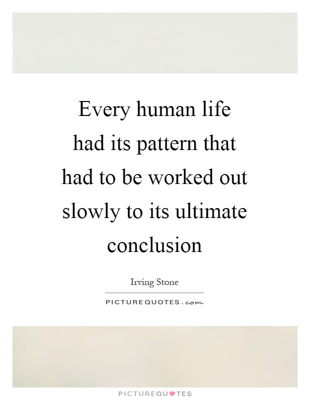 Every human life had its pattern that had to be worked out slowly to its ultimate conclusion Picture Quote #1