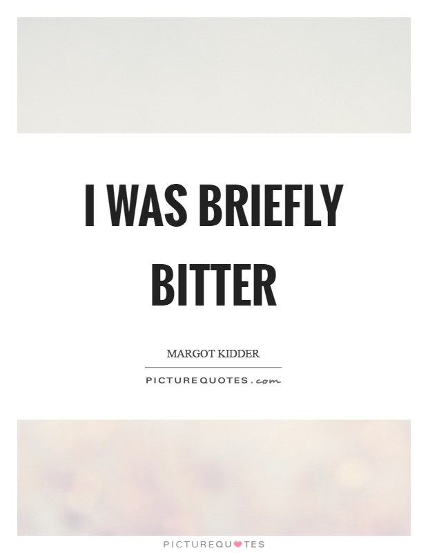 I was briefly bitter Picture Quote #1