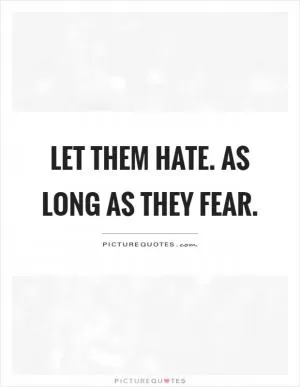 Let them hate. As long as they fear Picture Quote #1