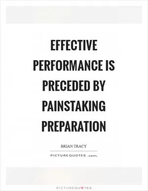 Effective performance is preceded by painstaking preparation Picture Quote #1