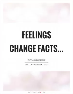 Feelings change facts Picture Quote #1