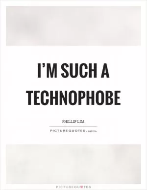 I’m such a technophobe Picture Quote #1