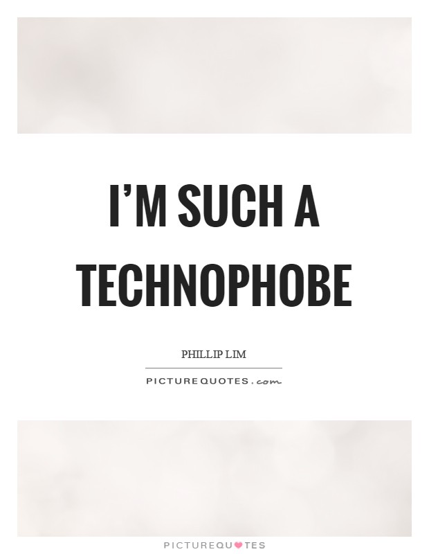 I'm such a technophobe Picture Quote #1