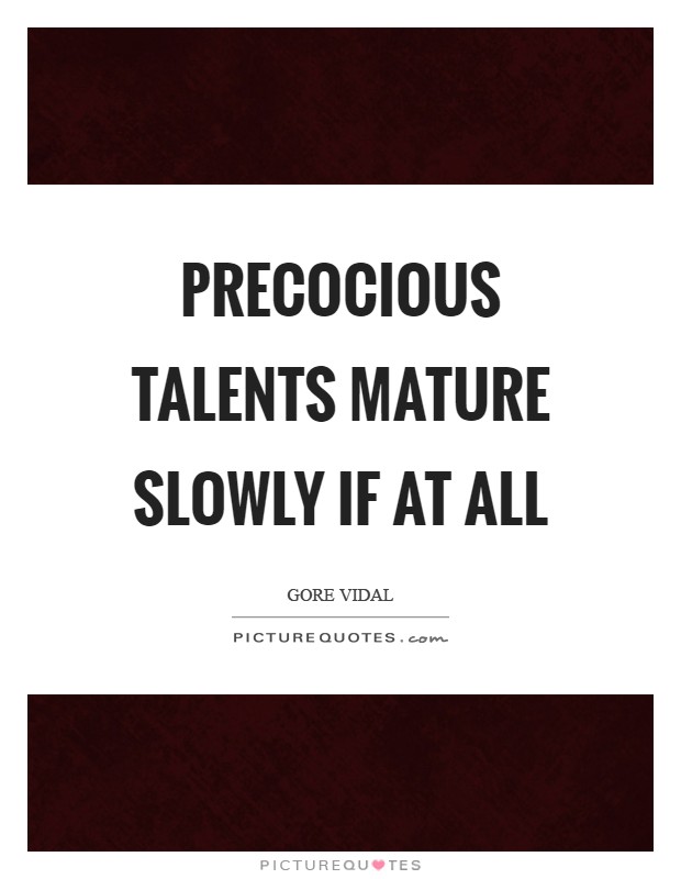 Precocious talents mature slowly if at all Picture Quote #1