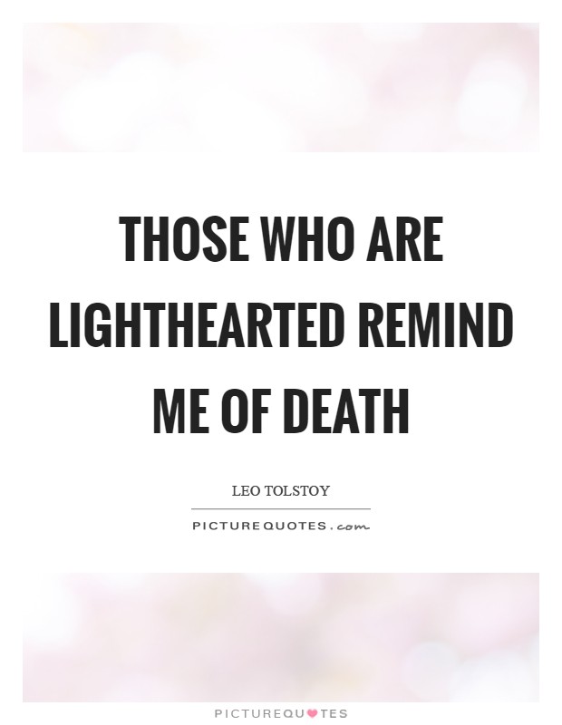 Those who are lighthearted remind me of death Picture Quote #1