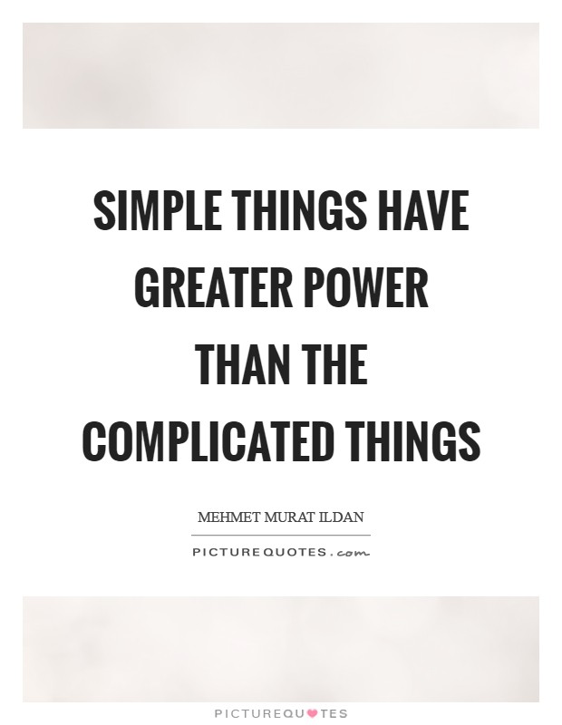 Simple things have greater power than the complicated things Picture Quote #1
