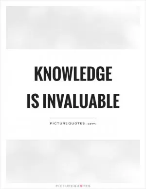 Knowledge is invaluable Picture Quote #1