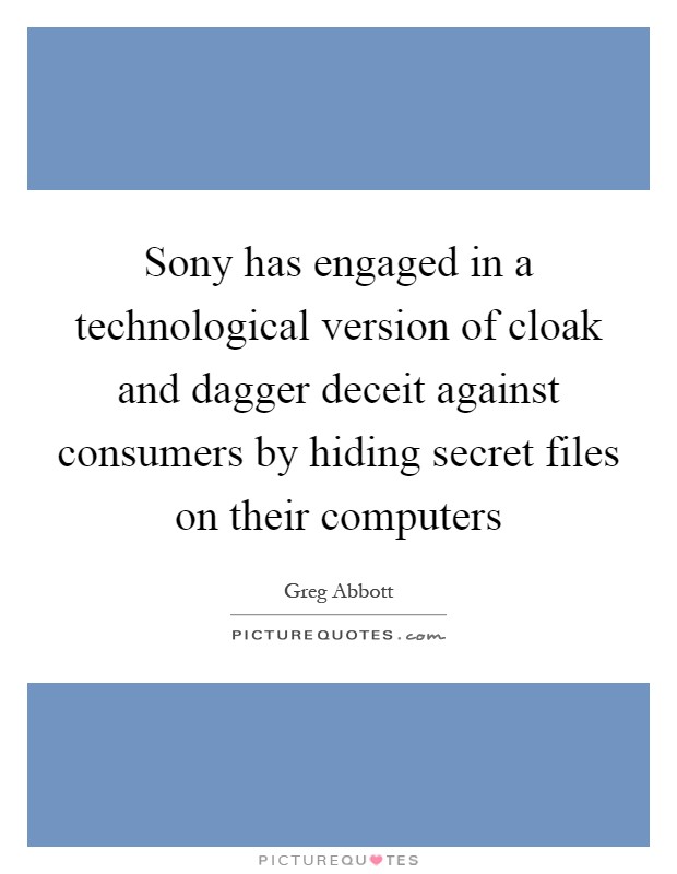 Sony has engaged in a technological version of cloak and dagger deceit against consumers by hiding secret files on their computers Picture Quote #1
