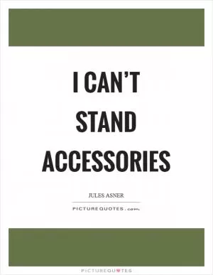 I can’t stand accessories Picture Quote #1