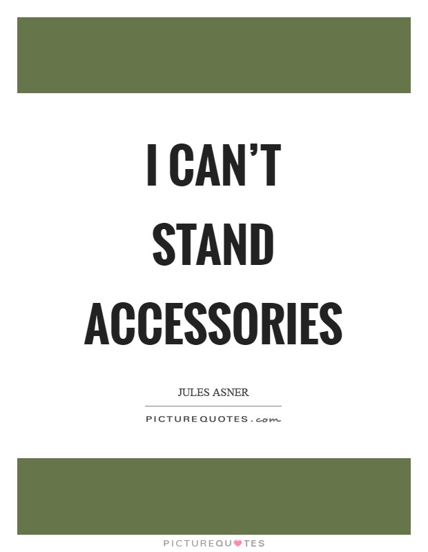 I can't stand accessories Picture Quote #1