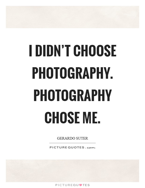 I didn't choose photography. Photography chose me Picture Quote #1
