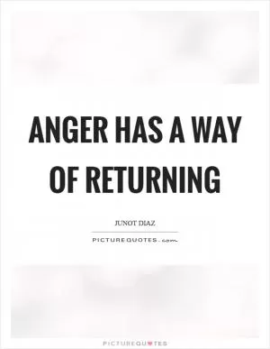 Anger has a way of returning Picture Quote #1