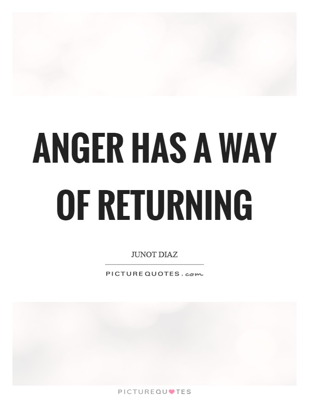 Anger has a way of returning Picture Quote #1
