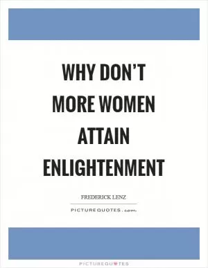 Why don’t more women attain enlightenment Picture Quote #1