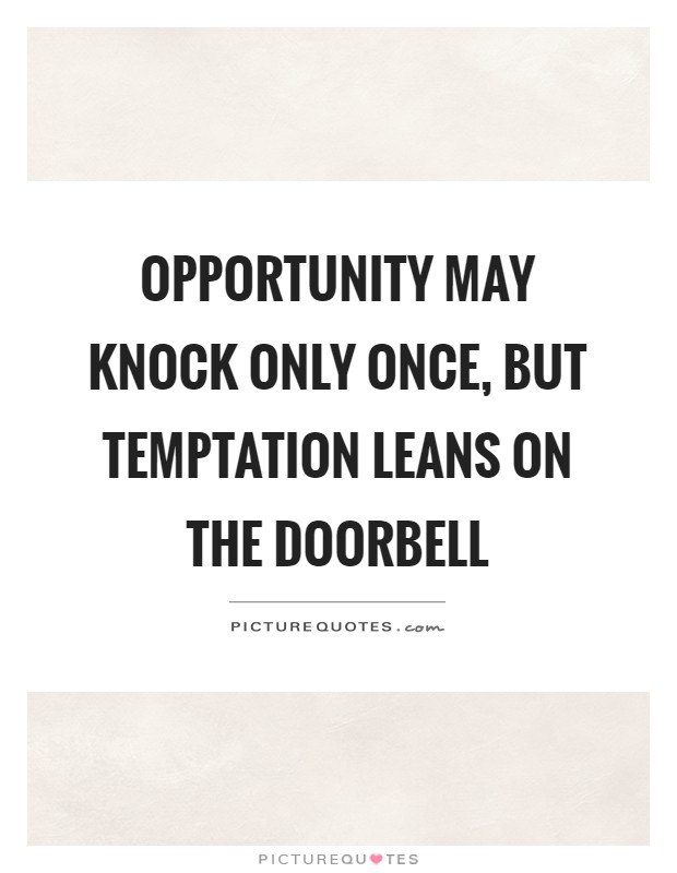 Opportunity may knock only once, but temptation leans on the doorbell Picture Quote #1