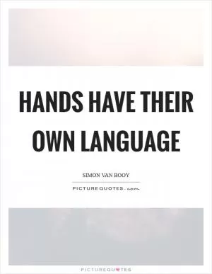 Hands have their own language Picture Quote #1