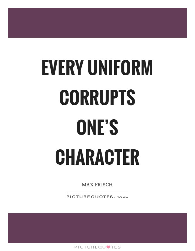 Every uniform corrupts one's character Picture Quote #1