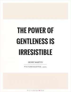 The power of gentleness is irresistible Picture Quote #1