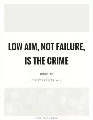 Low aim, not failure, is the crime Picture Quote #1