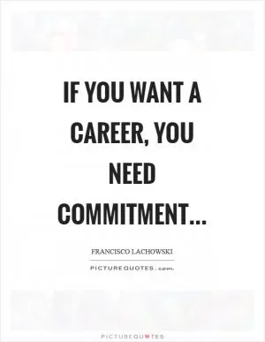 If you want a career, you need commitment Picture Quote #1