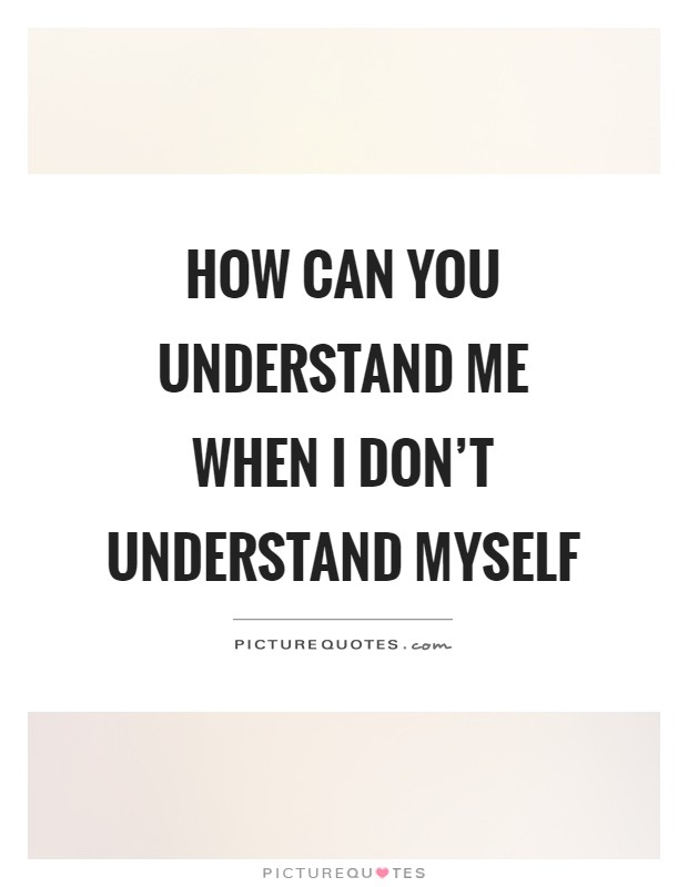 How can you understand me when I don't understand myself Picture Quote #1