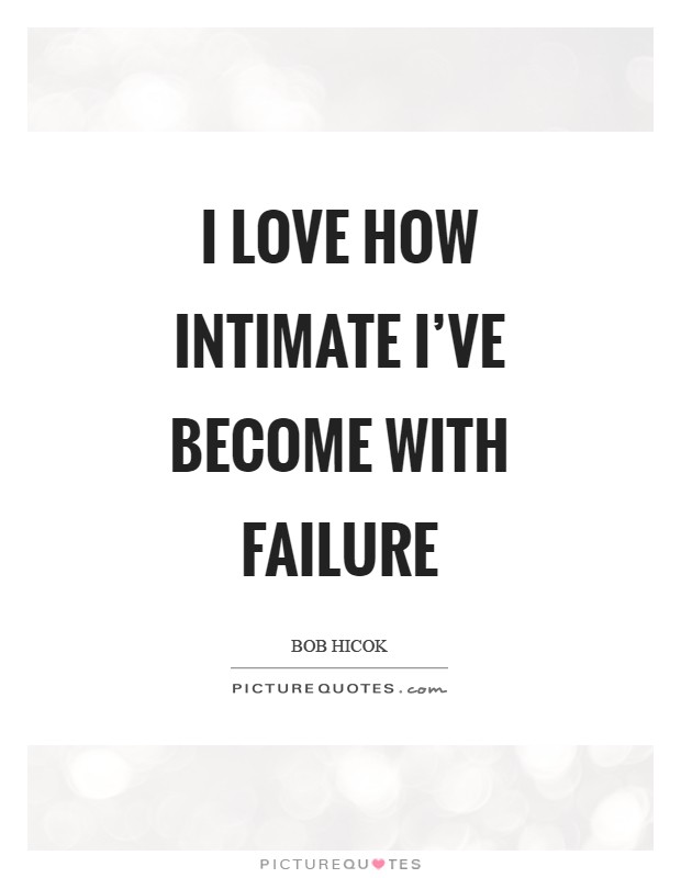 I love how intimate I've become with failure Picture Quote #1