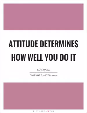 Attitude determines how well you do it Picture Quote #1
