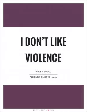 I don’t like violence Picture Quote #1